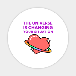 The Universe Is Changing Your Situation Magnet